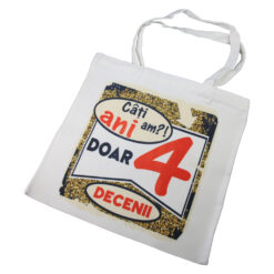 Sacosa textil "Cati ani am?! Doar 4 decenii", 40x40 CM