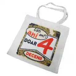 Sacosa textil "Cati ani am?! Doar 4 decenii", 40x40 CM