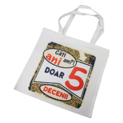 Sacosa textil "Cati ani am?! Doar 5 decenii", 40x40 CM