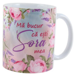 Cana ceramica "Ma bucur ca esti Sora mea", 330 ml, trandafiri & lavanda